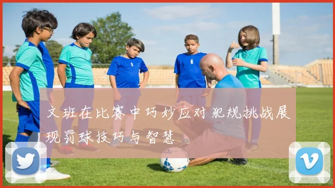 文班在比赛中巧妙应对犯规挑战展现罚球技巧与智慧